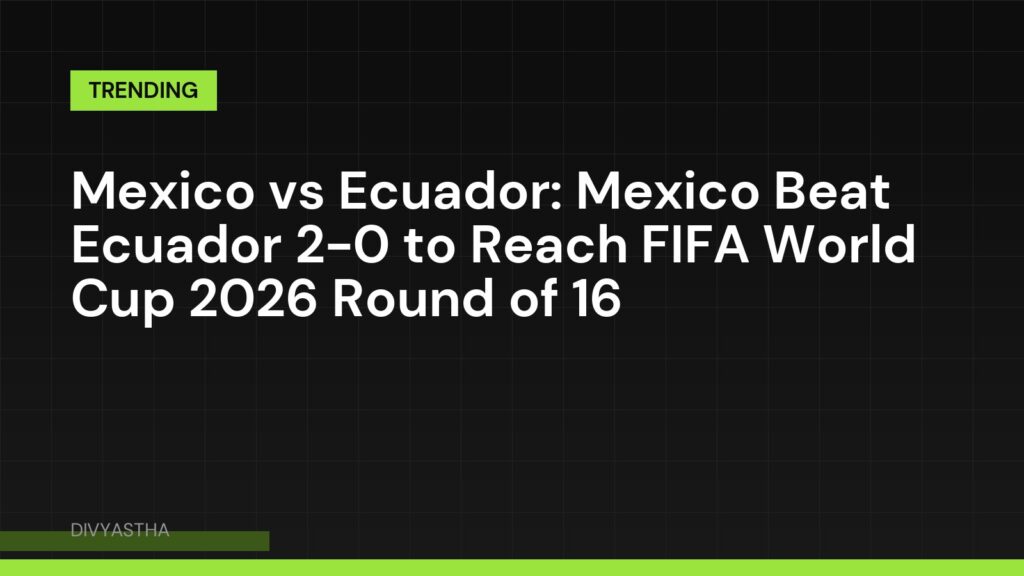 Mexico vs Ecuador: Mexico Beat Ecuador 2-0 to Reach FIFA World Cup 2026 Round of 16
